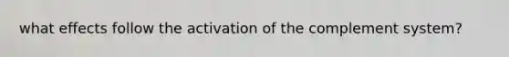 what effects follow the activation of the complement system?