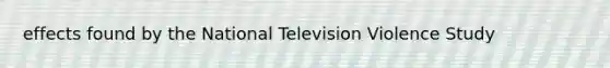 effects found by the National Television Violence Study