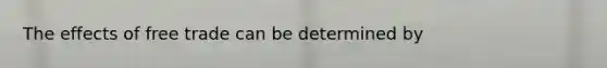 The effects of free trade can be determined by