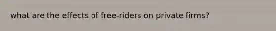 what are the effects of free-riders on private firms?