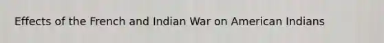 Effects of the French and Indian War on American Indians