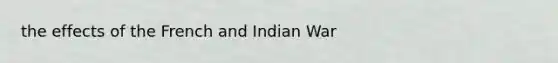 the effects of the French and Indian War