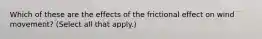 Which of these are the effects of the frictional effect on wind movement? (Select all that apply.)