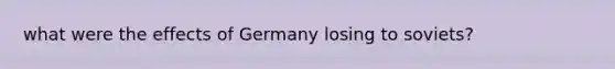 what were the effects of Germany losing to soviets?