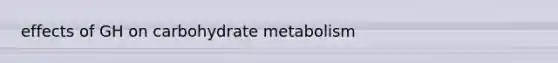 effects of GH on carbohydrate metabolism