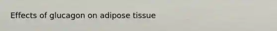 Effects of glucagon on adipose tissue