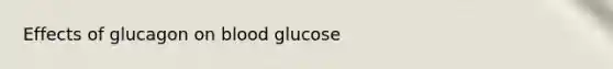 Effects of glucagon on blood glucose