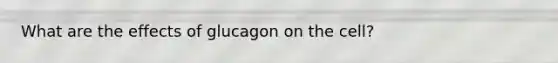 What are the effects of glucagon on the cell?