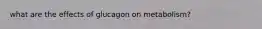 what are the effects of glucagon on metabolism?