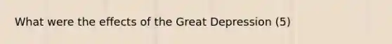 What were the effects of the Great Depression (5)