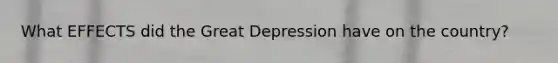 What EFFECTS did the Great Depression have on the country?