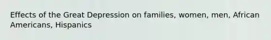 Effects of the Great Depression on families, women, men, African Americans, Hispanics