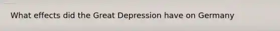 What effects did the Great Depression have on Germany