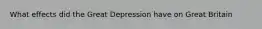 What effects did the Great Depression have on Great Britain