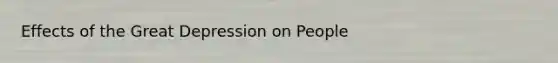 Effects of the Great Depression on People