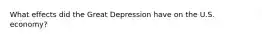 What effects did the Great Depression have on the U.S. economy?