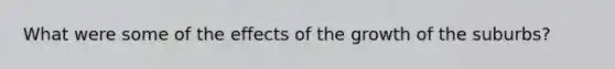 What were some of the effects of the growth of the suburbs?