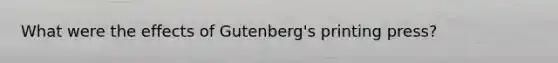 What were the effects of Gutenberg's printing press?