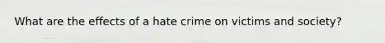 What are the effects of a hate crime on victims and society?