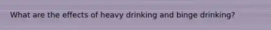 What are the effects of heavy drinking and binge drinking?