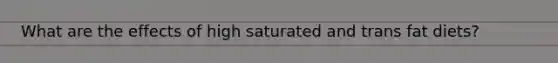What are the effects of high saturated and trans fat diets?