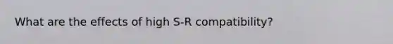 What are the effects of high S-R compatibility?