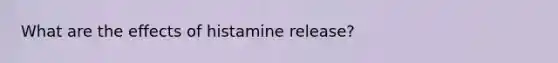 What are the effects of histamine release?