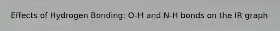 Effects of Hydrogen Bonding: O-H and N-H bonds on the IR graph