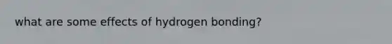 what are some effects of hydrogen bonding?