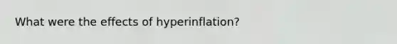 What were the effects of hyperinflation?