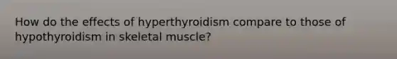 How do the effects of hyperthyroidism compare to those of hypothyroidism in skeletal muscle?