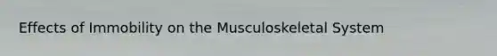 Effects of Immobility on the Musculoskeletal System