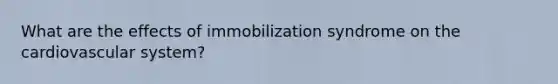 What are the effects of immobilization syndrome on the cardiovascular system?