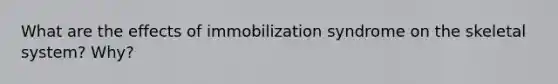 What are the effects of immobilization syndrome on the skeletal system? Why?