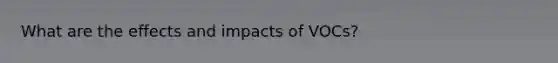 What are the effects and impacts of VOCs?