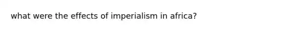 what were the effects of imperialism in africa?