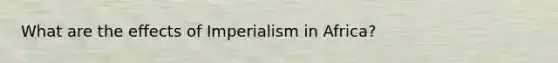 What are the effects of Imperialism in Africa?