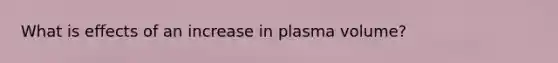 What is effects of an increase in plasma volume?