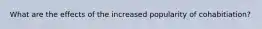 What are the effects of the increased popularity of cohabitiation?
