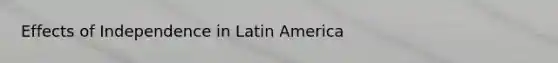 Effects of Independence in Latin America