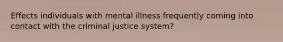 Effects individuals with mental illness frequently coming into contact with the criminal justice system?