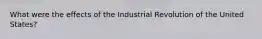 What were the effects of the Industrial Revolution of the United States?