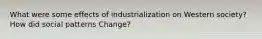 What were some effects of industrialization on Western society? How did social patterns Change?