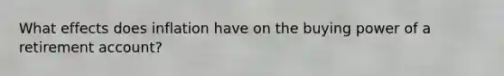 What effects does inflation have on the buying power of a retirement account?