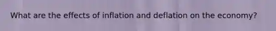 What are the effects of inflation and deflation on the economy?