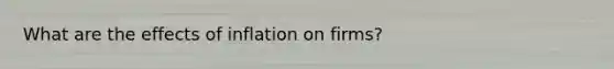What are the effects of inflation on firms?