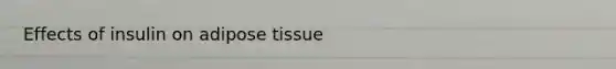 Effects of insulin on adipose tissue