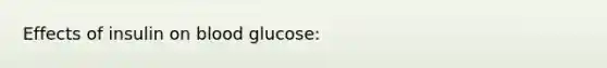 Effects of insulin on blood glucose: