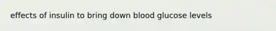 effects of insulin to bring down blood glucose levels