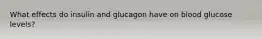 What effects do insulin and glucagon have on blood glucose levels?